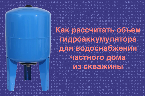расчет объема гидроаккумулятора для частного дома водоснабжения из скважины формула
